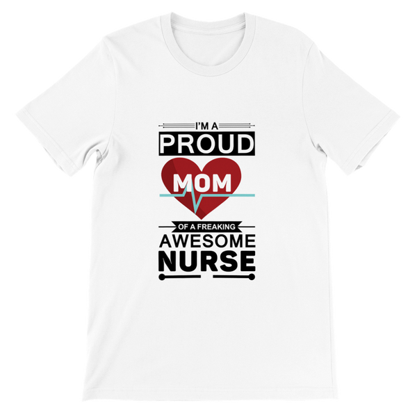 I'm A Proud Mom Of A Freaking Awesome Nurse T-Shirt